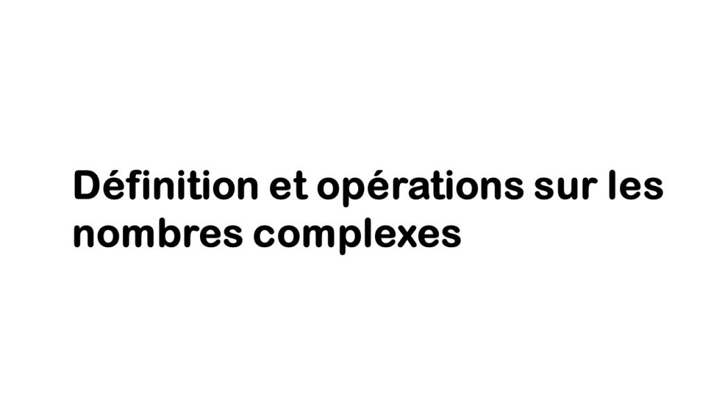 Nombres complexes cours : défintion et opérations